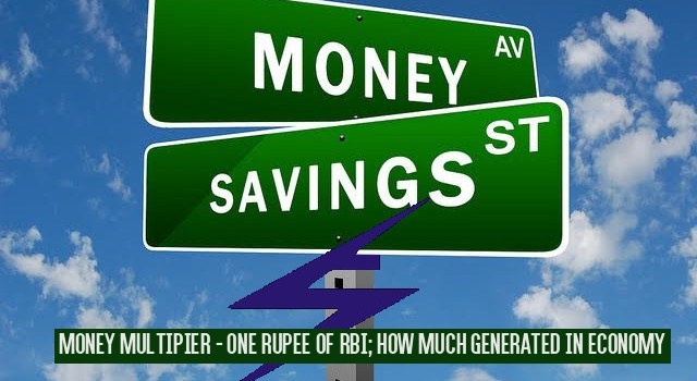 Money Multiplier - For One Rupee of RBI, How much is generated in Indian Economy? 